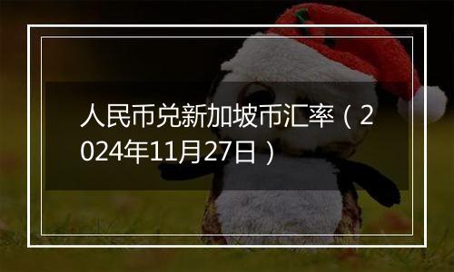 人民币兑新加坡币汇率（2024年11月27日）