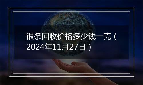 银条回收价格多少钱一克（2024年11月27日）