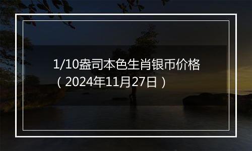 1/10盎司本色生肖银币价格（2024年11月27日）