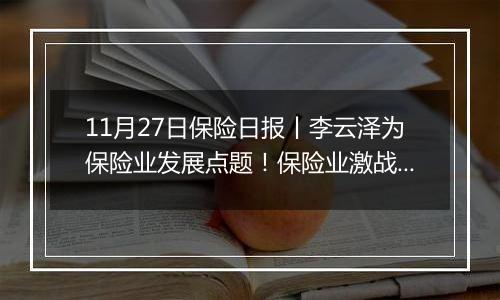 11月27日保险日报丨李云泽为保险业发展点题！保险业激战2025“开门红”，分红险能否重回C位？