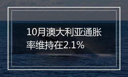 10月澳大利亚通胀率维持在2.1%