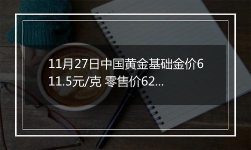 11月27日中国黄金基础金价611.5元/克 零售价625.5元/克