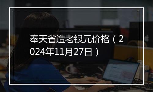 奉天省造老银元价格（2024年11月27日）