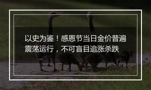 以史为鉴！感恩节当日金价普遍震荡运行，不可盲目追涨杀跌