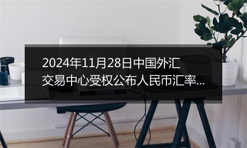 2024年11月28日中国外汇交易中心受权公布人民币汇率中间价公告