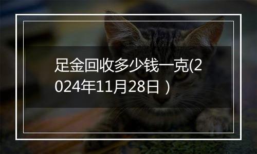 足金回收多少钱一克(2024年11月28日）