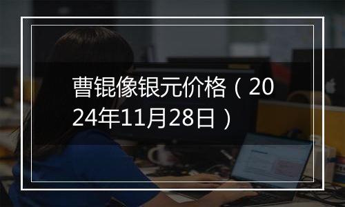 曹锟像银元价格（2024年11月28日）