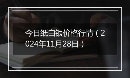 今日纸白银价格行情（2024年11月28日）