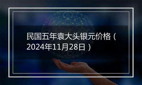 民国五年袁大头银元价格（2024年11月28日）