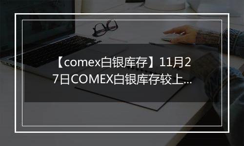 【comex白银库存】11月27日COMEX白银库存较上一日增持3.61吨