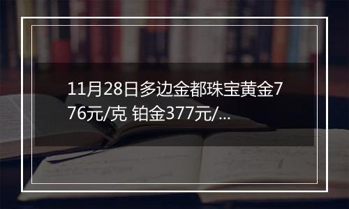 11月28日多边金都珠宝黄金776元/克 铂金377元/克