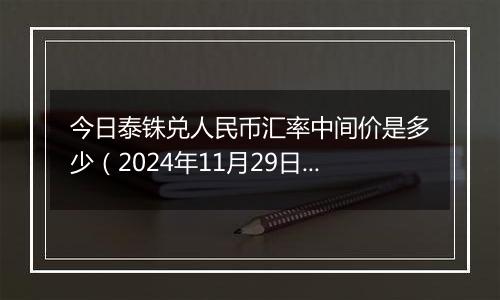 今日泰铢兑人民币汇率中间价是多少（2024年11月29日）