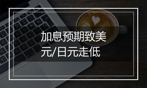 加息预期致美元/日元走低