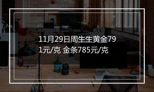 11月29日周生生黄金791元/克 金条785元/克