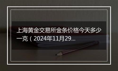 上海黄金交易所金条价格今天多少一克（2024年11月29日）