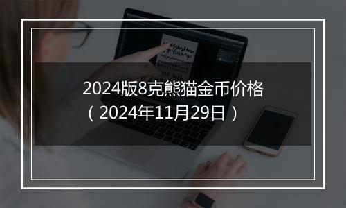 2024版8克熊猫金币价格（2024年11月29日）