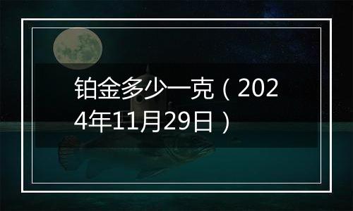 铂金多少一克（2024年11月29日）