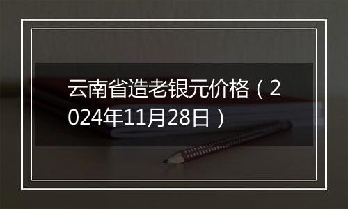 云南省造老银元价格（2024年11月28日）