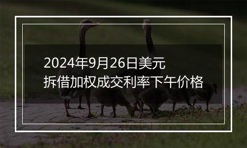 2024年9月26日美元拆借加权成交利率下午价格