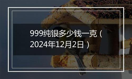 999纯银多少钱一克（2024年12月2日）