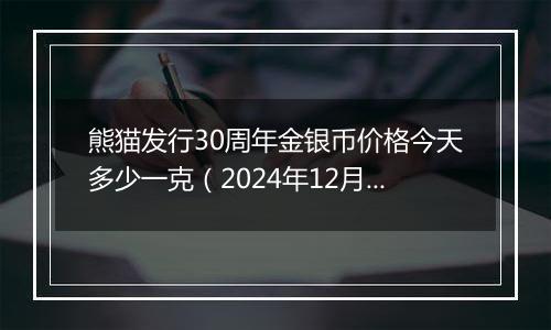 熊猫发行30周年金银币价格今天多少一克（2024年12月02日）