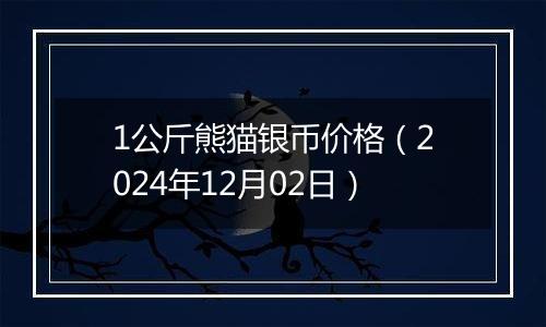 1公斤熊猫银币价格（2024年12月02日）