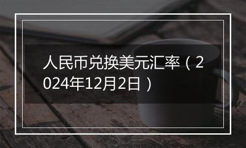 人民币兑换美元汇率（2024年12月2日）