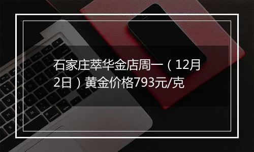 石家庄萃华金店周一（12月2日）黄金价格793元/克