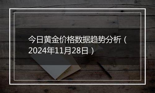 今日黄金价格数据趋势分析（2024年11月28日）