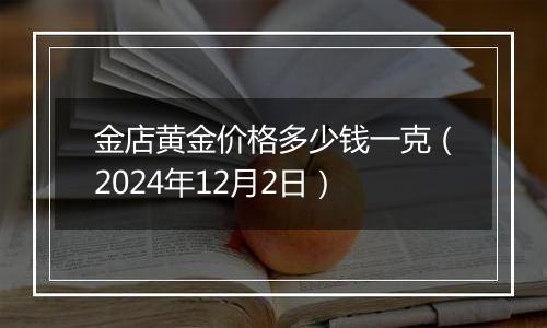 金店黄金价格多少钱一克（2024年12月2日）