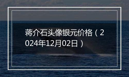 蒋介石头像银元价格（2024年12月02日）