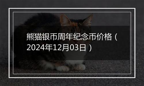 熊猫银币周年纪念币价格（2024年12月03日）