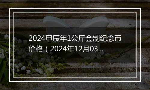 2024甲辰年1公斤金制纪念币价格（2024年12月03日）