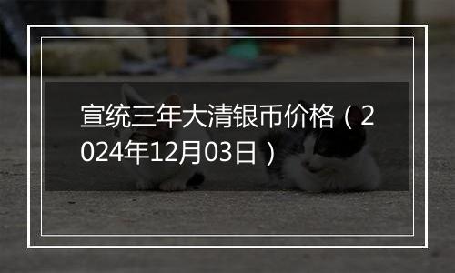 宣统三年大清银币价格（2024年12月03日）