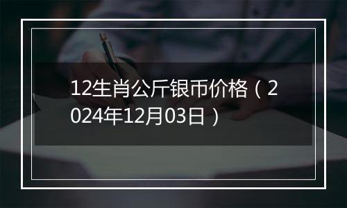 12生肖公斤银币价格（2024年12月03日）