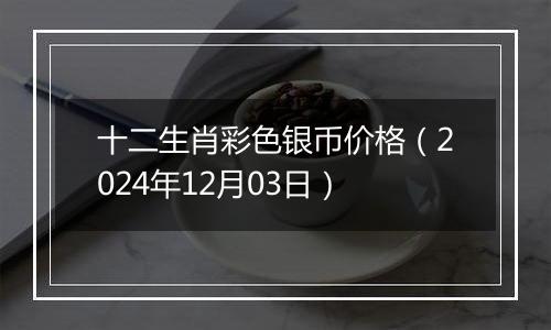 十二生肖彩色银币价格（2024年12月03日）