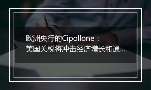 欧洲央行的Cipollone：美国关税将冲击经济增长和通胀