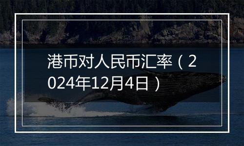 港币对人民币汇率（2024年12月4日）