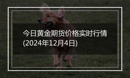 今日黄金期货价格实时行情(2024年12月4日)