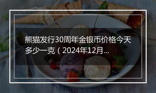 熊猫发行30周年金银币价格今天多少一克（2024年12月04日）