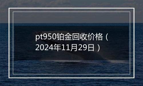 pt950铂金回收价格（2024年11月29日）