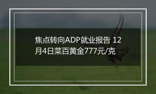 焦点转向ADP就业报告 12月4日菜百黄金777元/克