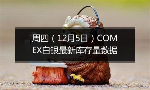 周四（12月5日）COMEX白银最新库存量数据