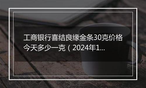 工商银行喜结良缘金条30克价格今天多少一克（2024年12月05日）