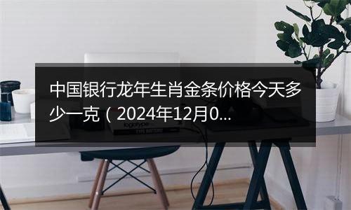 中国银行龙年生肖金条价格今天多少一克（2024年12月05日）