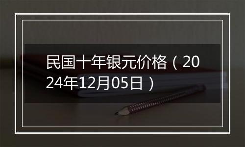 民国十年银元价格（2024年12月05日）