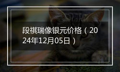 段祺瑞像银元价格（2024年12月05日）