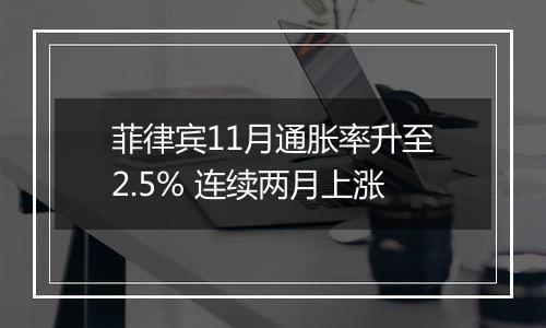 菲律宾11月通胀率升至2.5% 连续两月上涨