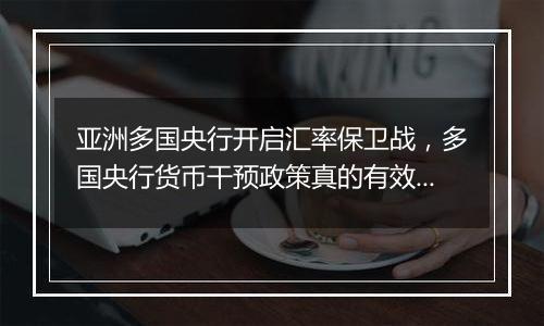 亚洲多国央行开启汇率保卫战，多国央行货币干预政策真的有效吗？专家：完全规避可能性不大