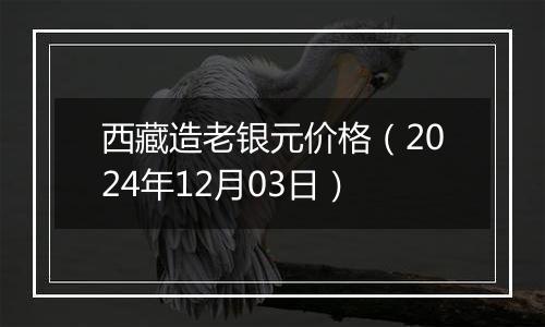 西藏造老银元价格（2024年12月03日）